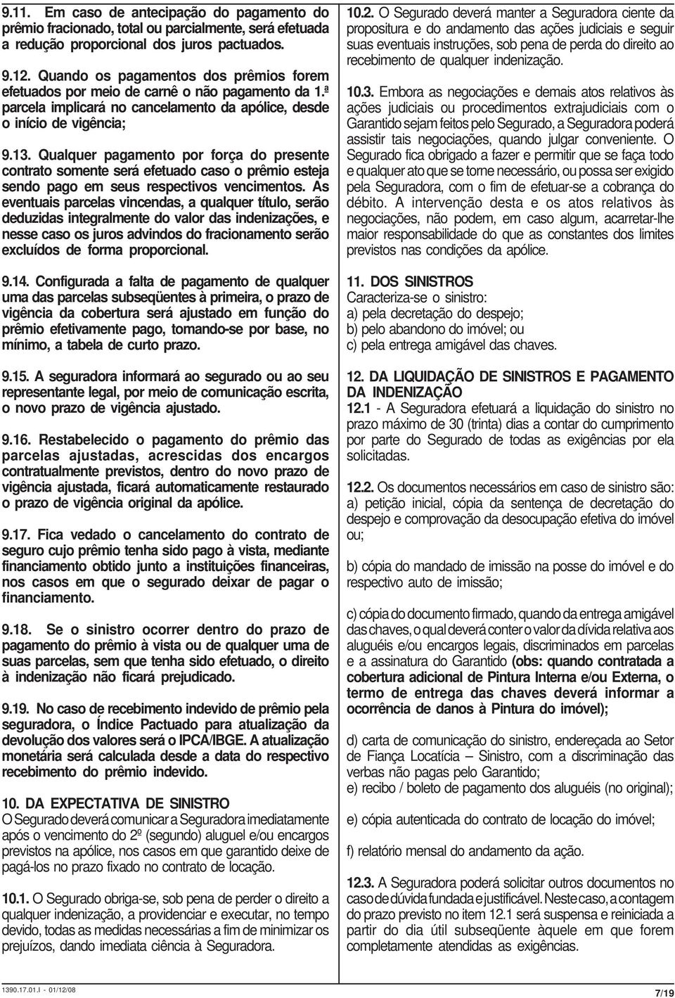 Qualquer pagamento por força do presente contrato somente será efetuado caso o prêmio esteja sendo pago em seus respectivos vencimentos.