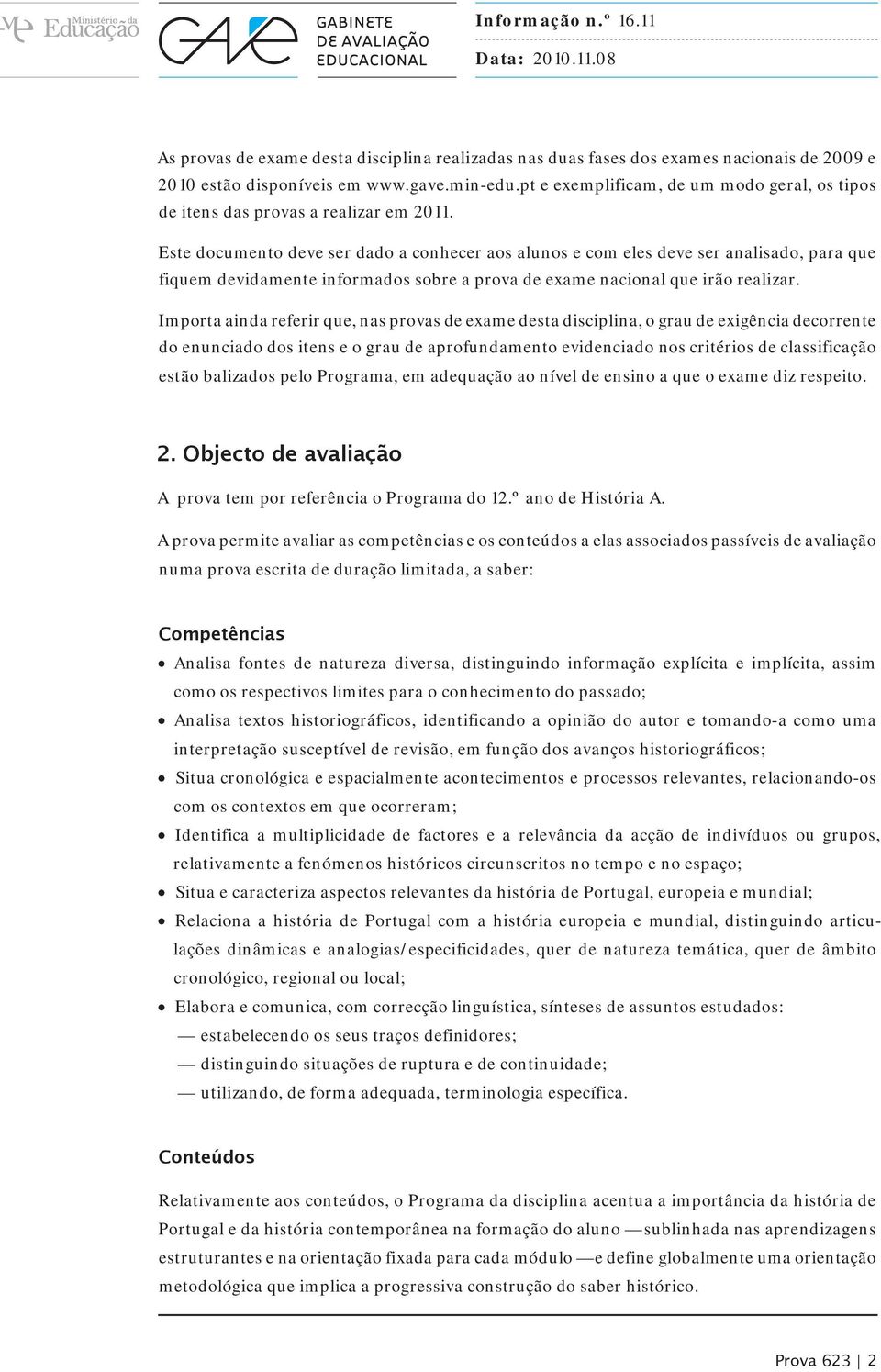 Este documento deve ser dado a conhecer aos alunos e com eles deve ser analisado, para que fiquem devidamente informados sobre a prova de exame nacional que irão realizar.