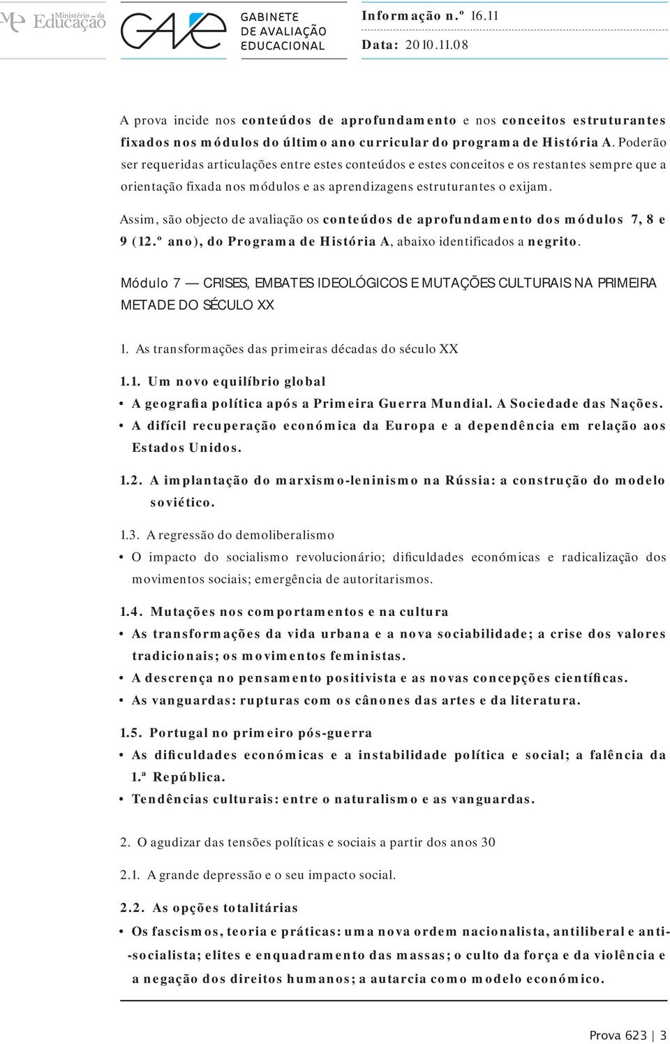 Assim, são objecto de avaliação os conteúdos de aprofundamento dos módulos 7, 8 e 9 (12.º ano), do Programa de História A, abaixo identificados a negrito.