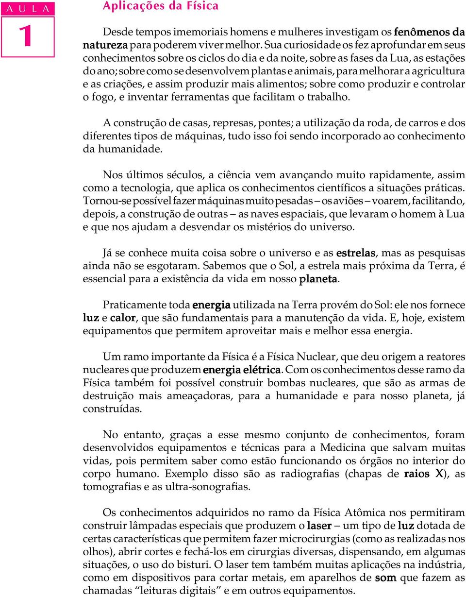 agricutura e as criações, e assim produzir mais aimentos; sobre como produzir e controar o fogo, e inventar ferramentas que faciitam o trabaho.