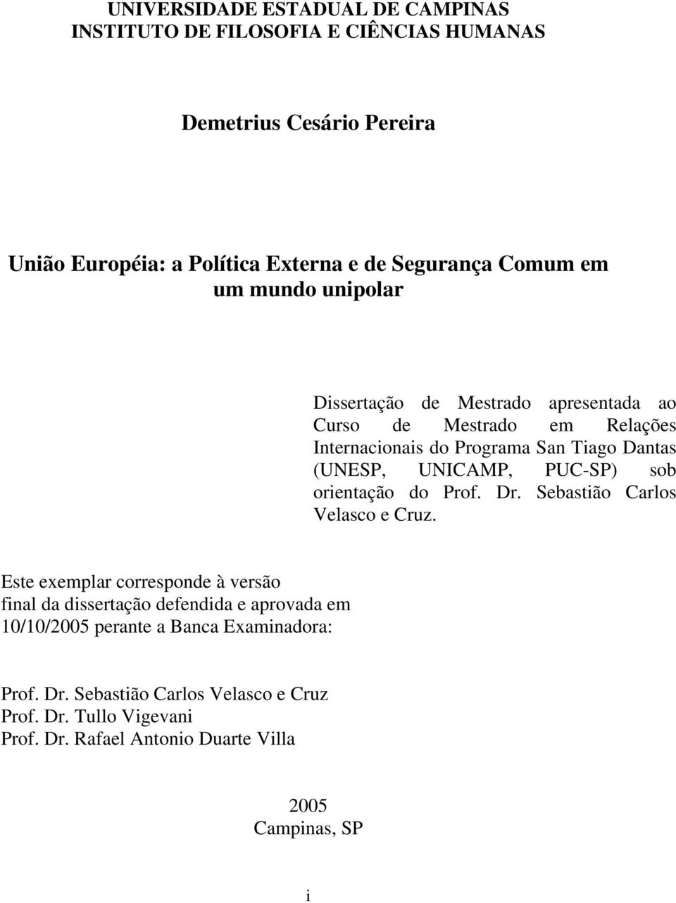 UNICAMP, PUC-SP) sob orientação do Prof. Dr. Sebastião Carlos Velasco e Cruz.