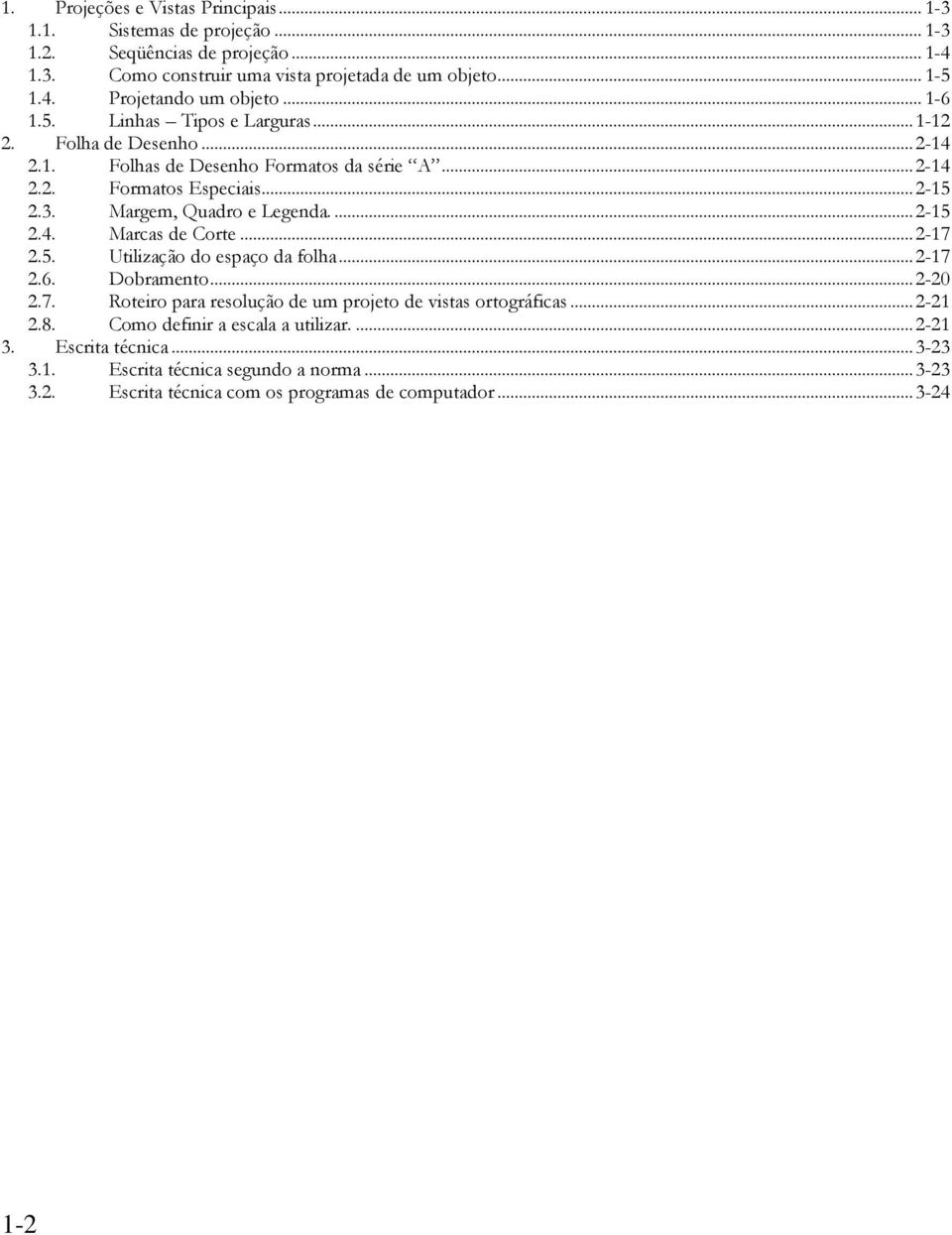 ...2-15 2.4. Marcas de Corte...2-17 2.5. Utilização do espaço da folha...2-17 2.6. Dobramento...2-20 2.7. Roteiro para resolução de um projeto de vistas ortográficas...2-21 2.8.