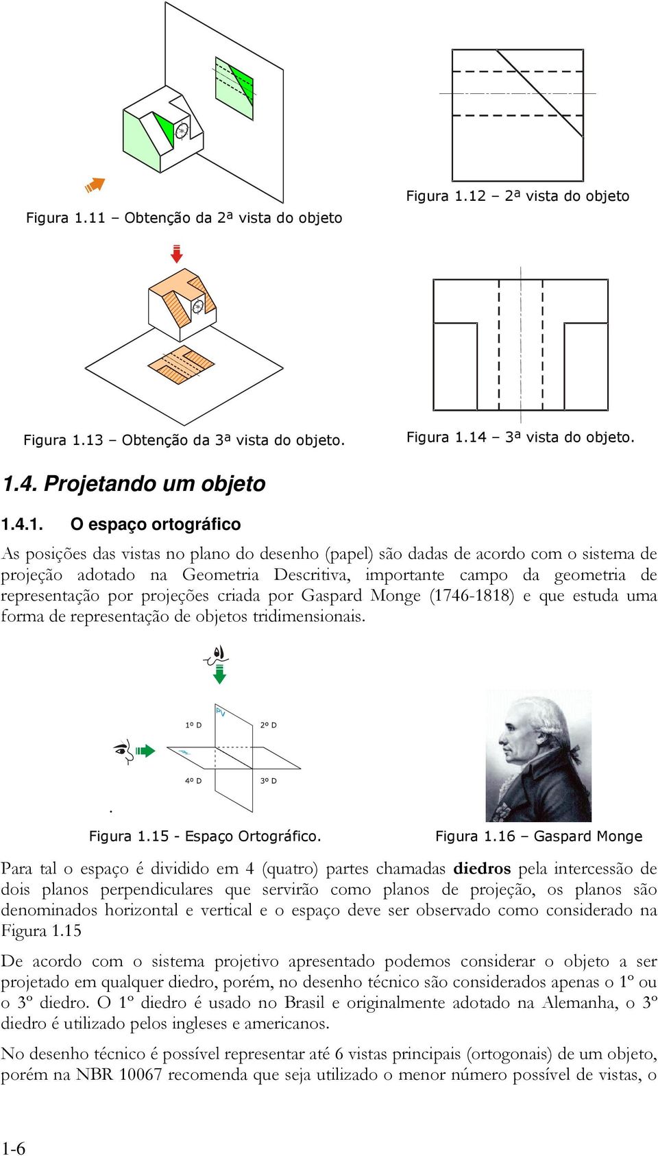 do desenho (papel) são dadas de acordo com o sistema de projeção adotado na Geometria Descritiva, importante campo da geometria de representação por projeções criada por Gaspard Monge (1746-1818) e