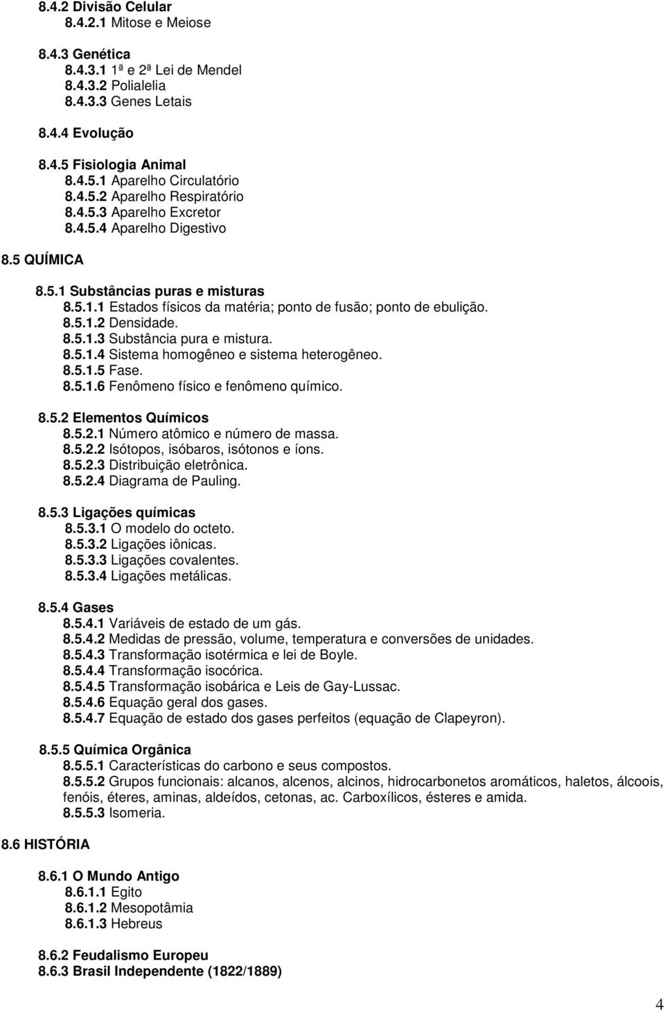 8.5.1.2 Densidade. 8.5.1.3 Substância pura e mistura. 8.5.1.4 Sistema homogêneo e sistema heterogêneo. 8.5.1.5 Fase. 8.5.1.6 Fenômeno físico e fenômeno químico. 8.5.2 Elementos Químicos 8.5.2.1 Número atômico e número de massa.