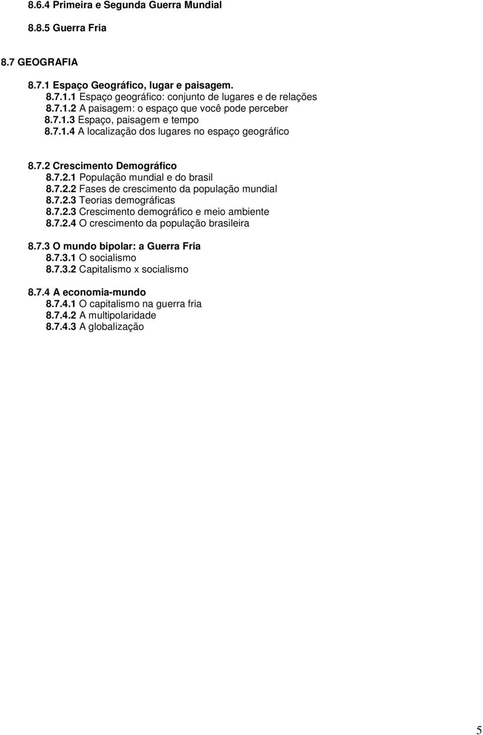 7.2.3 Teorias demográficas 8.7.2.3 Crescimento demográfico e meio ambiente 8.7.2.4 O crescimento da população brasileira 8.7.3 O mundo bipolar: a Guerra Fria 8.7.3.1 O socialismo 8.7.3.2 Capitalismo x socialismo 8.