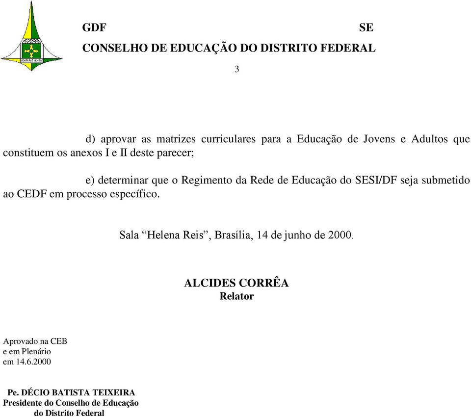 submetido ao CEDF em processo específico. Sala Helena Reis, Brasília, 14 de junho de 2000.
