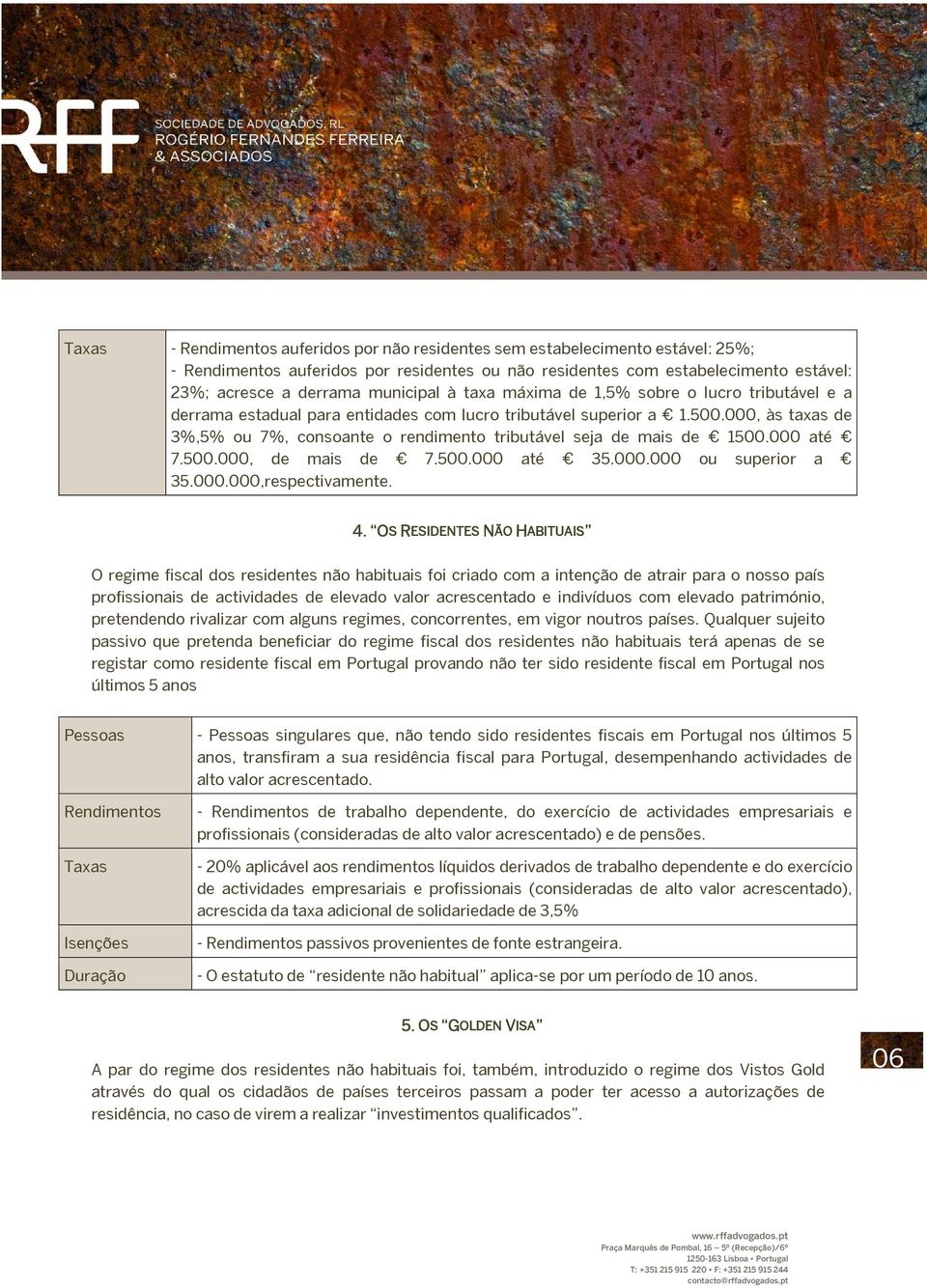 000, às taxas de 3%,5% ou 7%, consoante o rendimento tributável seja de mais de 1500.000 até 7.500.000, de mais de 7.500.000 até 35.000.000 ou superior a 35.000.000,respectivamente. 4.