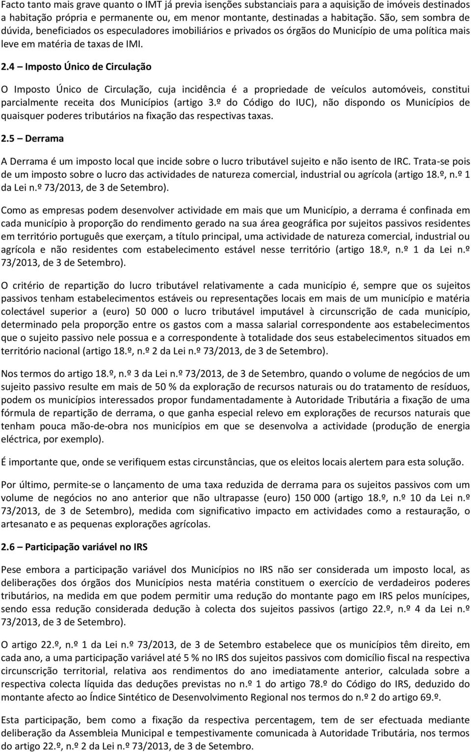 4 Imposto Único de Circulação O Imposto Único de Circulação, cuja incidência é a propriedade de veículos automóveis, constitui parcialmente receita dos Municípios (artigo 3.