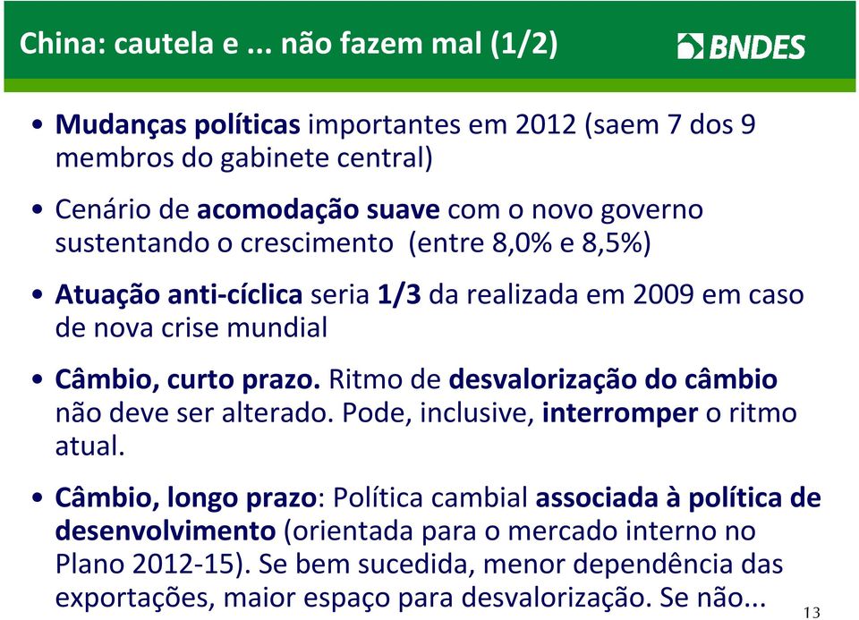 sustentando o crescimento (entre 8,0% e 8,5%) Atuação anti-cíclicaseria 1/3da realizada em 2009 em caso de nova crise mundial Câmbio, curto prazo.