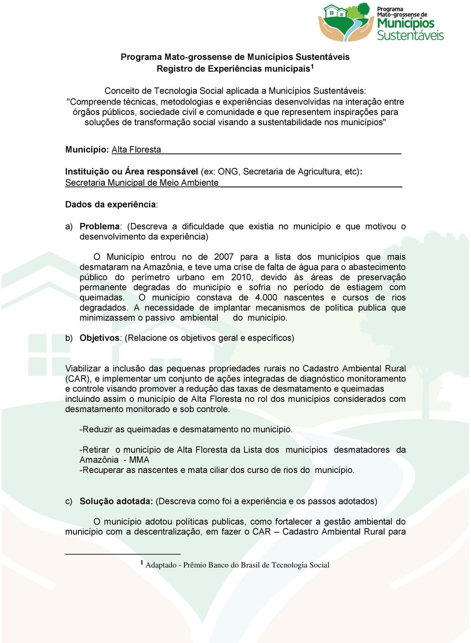 municípios" Município: Alta Floresta Instituição ou Área responsável (ex: ONG, Secretaria de Agricultura, etc): Secretaria Municipal de Meio Ambiente Dados da experiência: a) Problema: (Descreva a