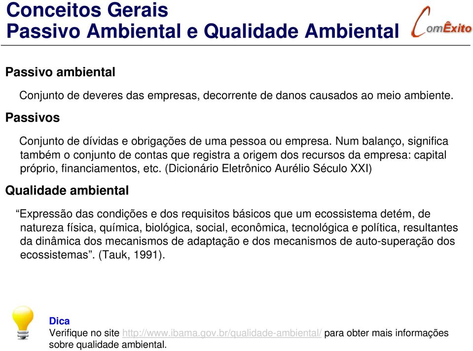 Num balanço, significa também o conjunto de contas que registra a origem dos recursos da empresa: capital próprio, financiamentos, etc.