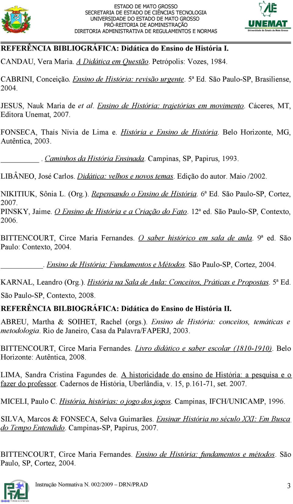 História e Ensino de História. Belo Horizonte, MG, Autêntica, 2003.. Caminhos da História Ensinada. Campinas, SP, Papirus, 1993. LIBÂNEO, José Carlos. Didática: velhos e novos temas. Edição do autor.