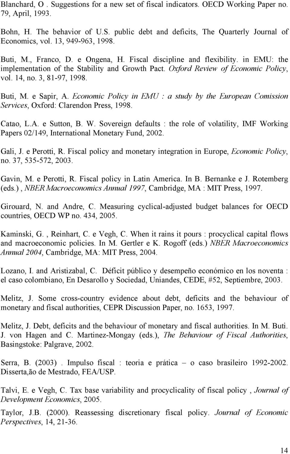 3, 81-97, 1998. Bui, M. e Sapir, A. Economic Policy in EMU : a sudy by he European Comission Services, Oxford: Clarendon Press, 1998. Caao, L.A. e Suon, B. W.