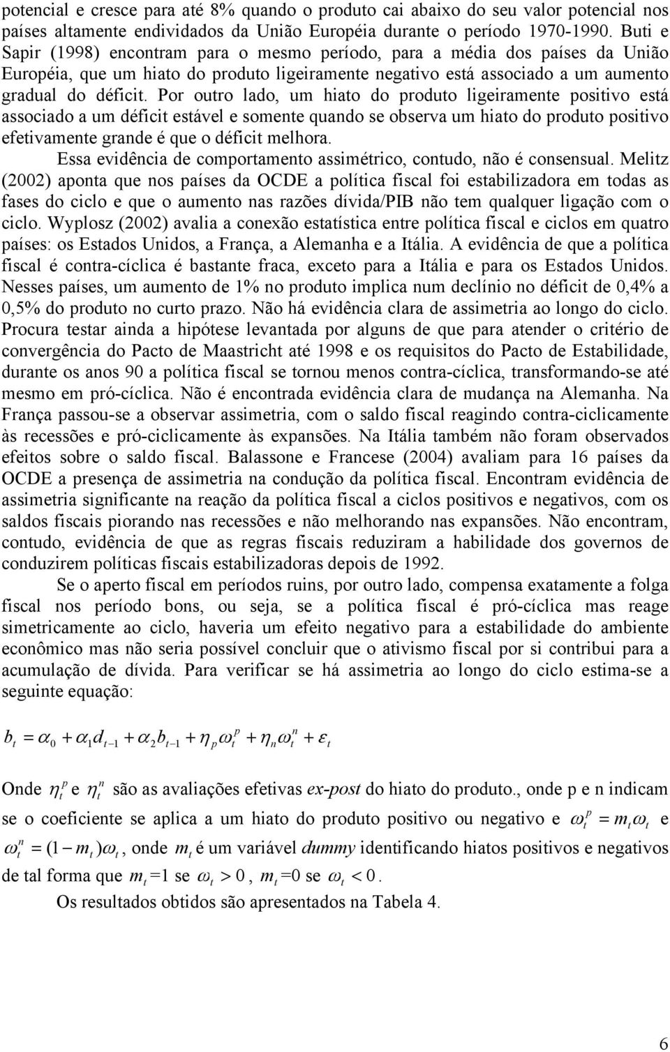 Por ouro lado, um hiao do produo ligeiramene posiivo esá associado a um défici esável e somene quando se observa um hiao do produo posiivo efeivamene grande é que o défici melhora.