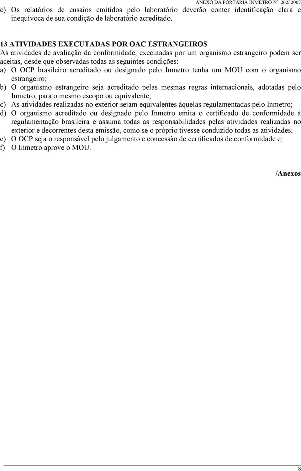 a) O OCP brasileiro acreditado ou designado pelo Inmetro tenha um MOU com o organismo estrangeiro; b) O organismo estrangeiro seja acreditado pelas mesmas regras internacionais, adotadas pelo