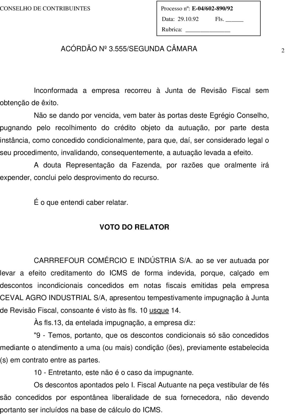 daí, ser considerado legal o seu procedimento, invalidando, consequentemente, a autuação levada a efeito.