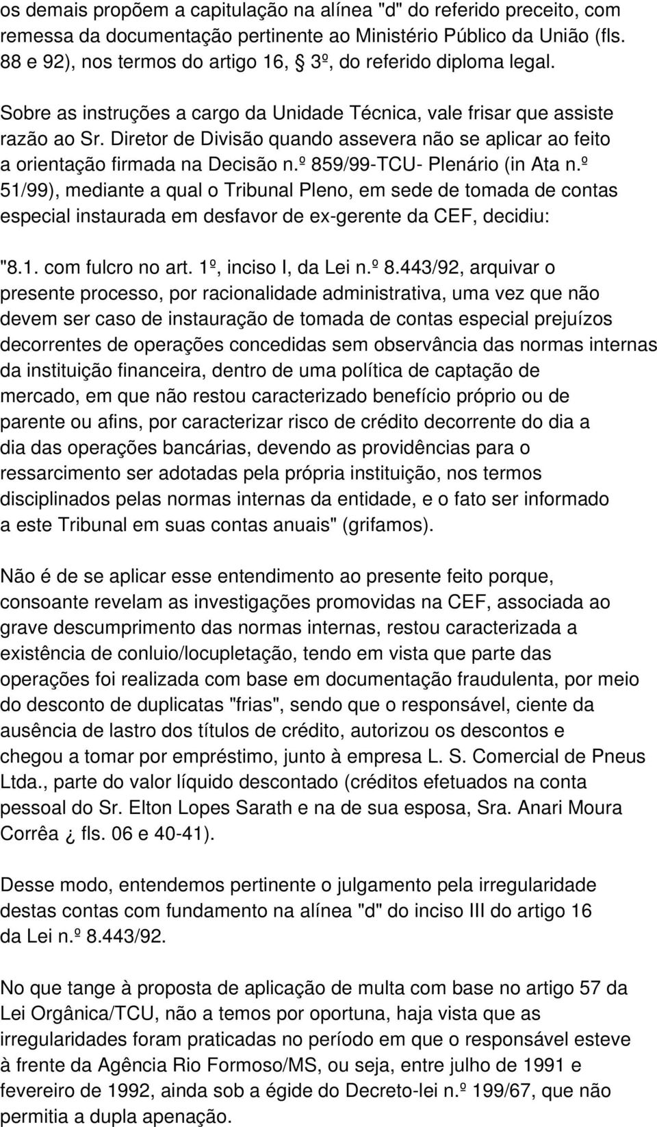 Diretor de Divisão quando assevera não se aplicar ao feito a orientação firmada na Decisão n.º 859/99-TCU- Plenário (in Ata n.