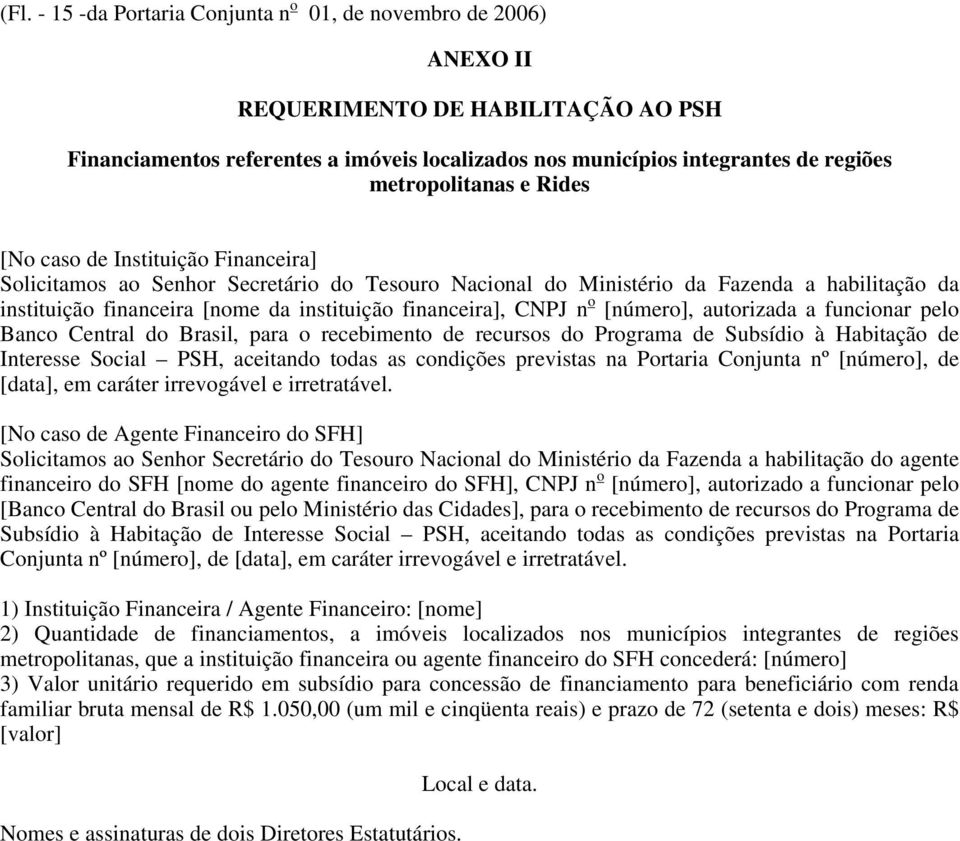 financeira], CNPJ n o [número], autorizada a funcionar pelo Banco Central do Brasil, para o recebimento de recursos do Programa de Subsídio à Habitação de Interesse Social PSH, aceitando todas as