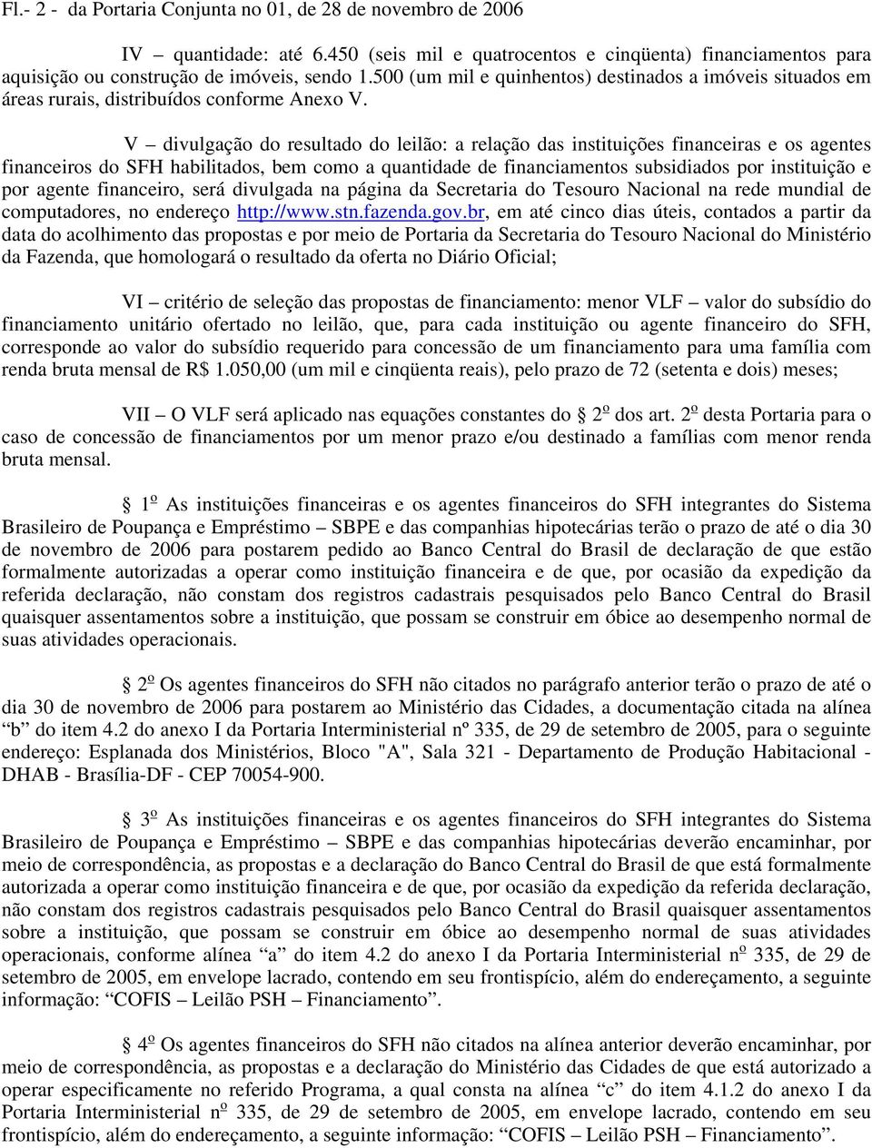 V divulgação do resultado do leilão: a relação das instituições financeiras e os agentes financeiros do SFH habilitados, bem como a quantidade de financiamentos subsidiados por instituição e por