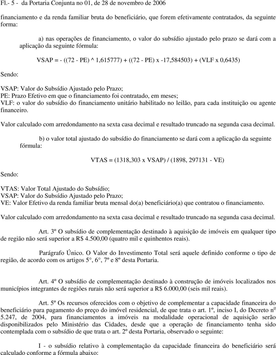 Ajustado pelo Prazo; PE: Prazo Efetivo em que o financiamento foi contratado, em meses; VLF: o valor do subsídio do financiamento unitário habilitado no leilão, para cada instituição ou agente