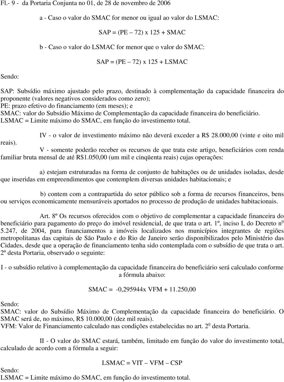 prazo efetivo do financiamento (em meses); e SMAC: valor do Subsídio Máximo de Complementação da capacidade financeira do beneficiário. LSMAC = Limite máximo do SMAC, em função do investimento total.