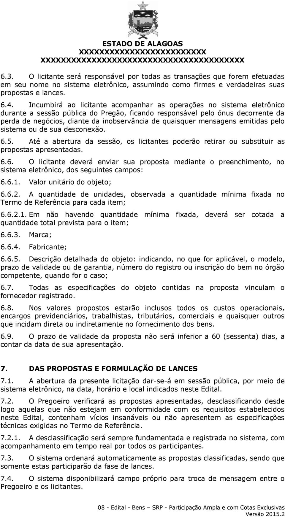 quaisquer mensagens emitidas pelo sistema ou de sua desconexão. 6.5. Até a abertura da sessão, os licitantes poderão retirar ou substituir as propostas apresentadas. 6.6. O licitante deverá enviar sua proposta mediante o preenchimento, no sistema eletrônico, dos seguintes campos: 6.