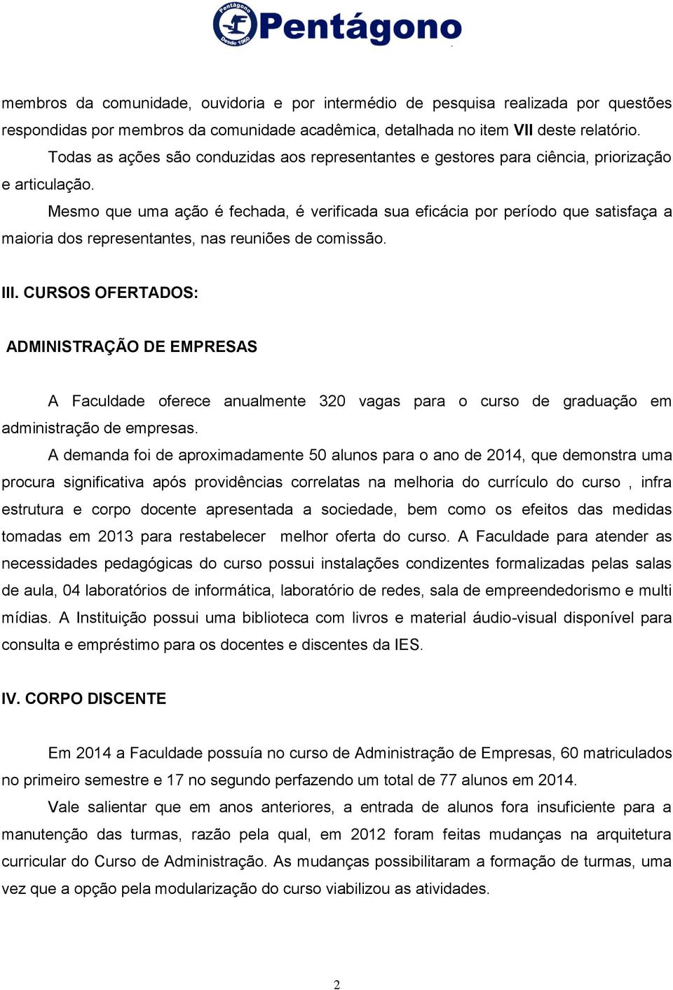 Mesmo que uma ação é fechada, é verificada sua eficácia por período que satisfaça a maioria dos representantes, nas reuniões de comissão. III.