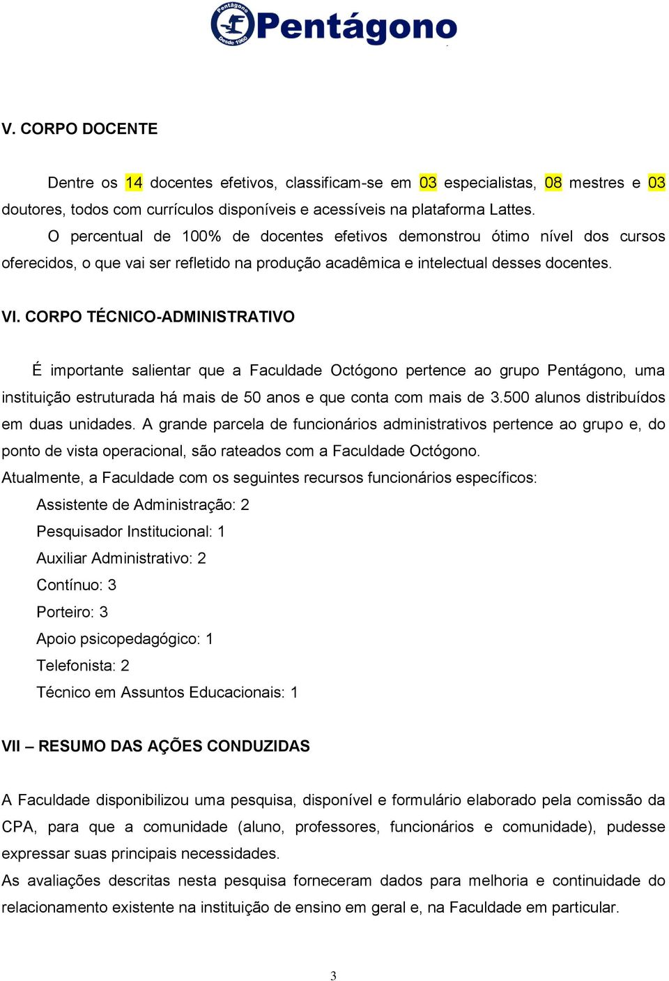 CORPO TÉCNICO-ADMINISTRATIVO É importante salientar que a Faculdade Octógono pertence ao grupo Pentágono, uma instituição estruturada há mais de 50 anos e que conta com mais de 3.