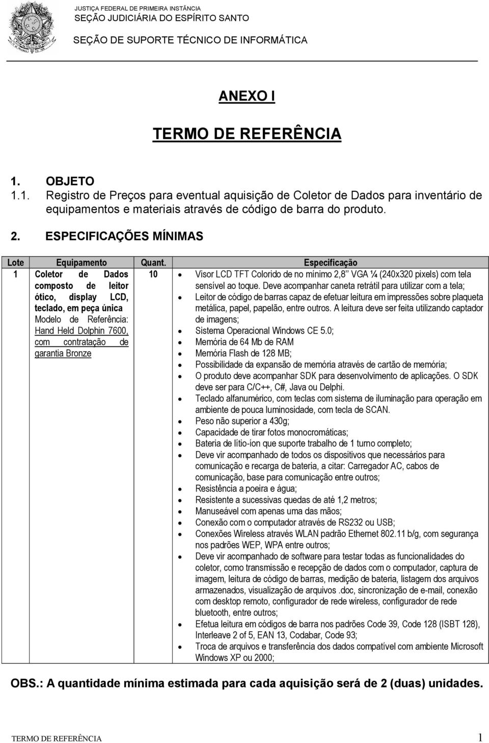 Deve acompanhar caneta retrátil para utilizar com a tela; ótico, display LCD, Leitor de código de barras capaz de efetuar leitura em impressões sobre plaqueta teclado, em peça única Modelo de