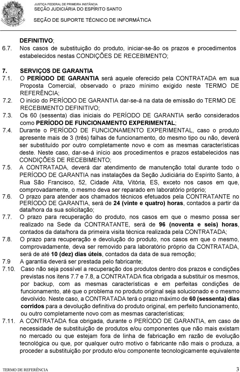 O inicio do PERÍODO DE GARANTIA dar-se-á na data de emissão do TERMO DE RECEBIMENTO DEFINITIVO; 7.3.