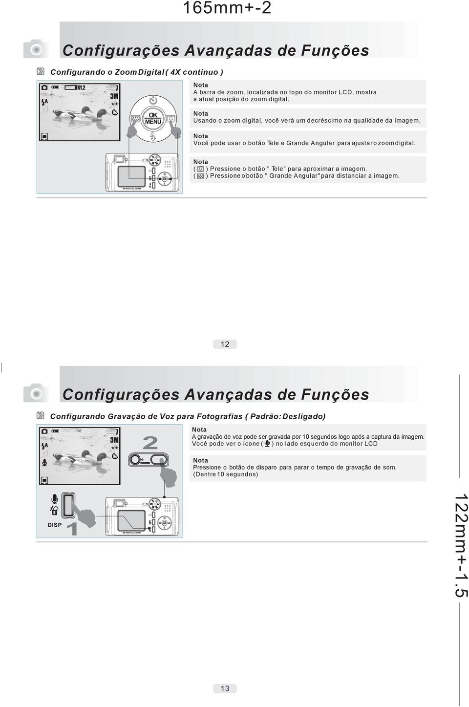 ( ) Pressione o botão " Tele" para aproximar a imagem. ( ) Pressione o botão " Grande Angular" para distanciar a imagem.