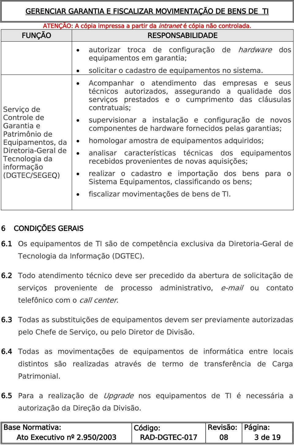 assegurando a qualidade dos serviços prestados e o cumprimento das cláusulas contratuais; supervisionar a instalação e configuração de novos componentes de hardware fornecidos pelas garantias;