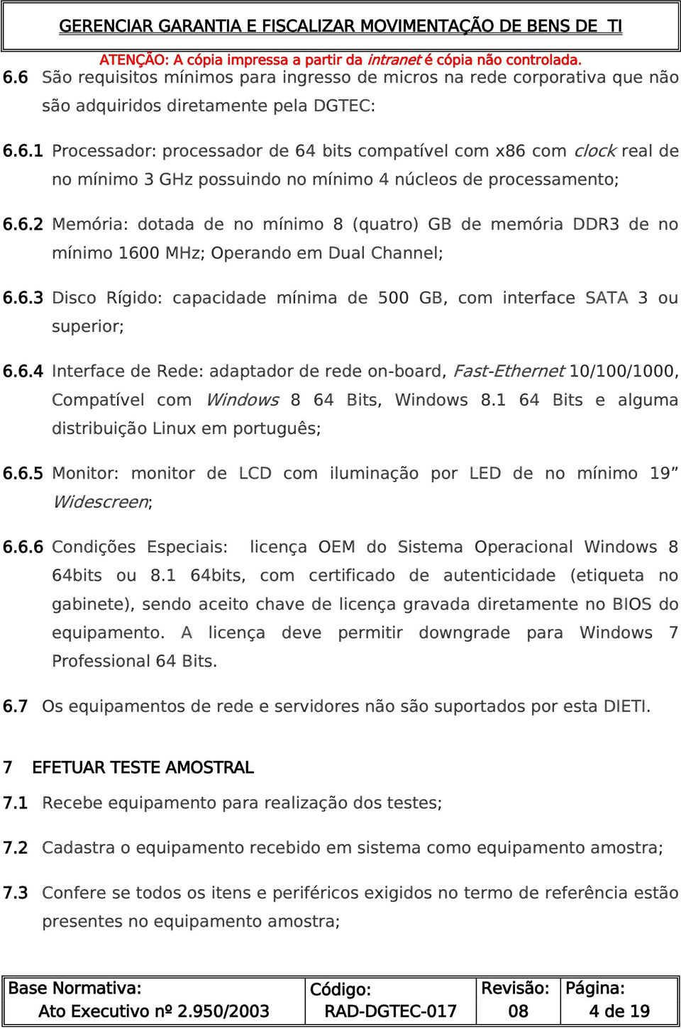 1 64 Bits e alguma distribuição Linux em português; 6.6.5 Monitor: monitor de LCD com iluminação por LED de no mínimo 19 Widescreen; 6.6.6 Condições Especiais: licença OEM do Sistema Operacional Windows 8 64bits ou 8.