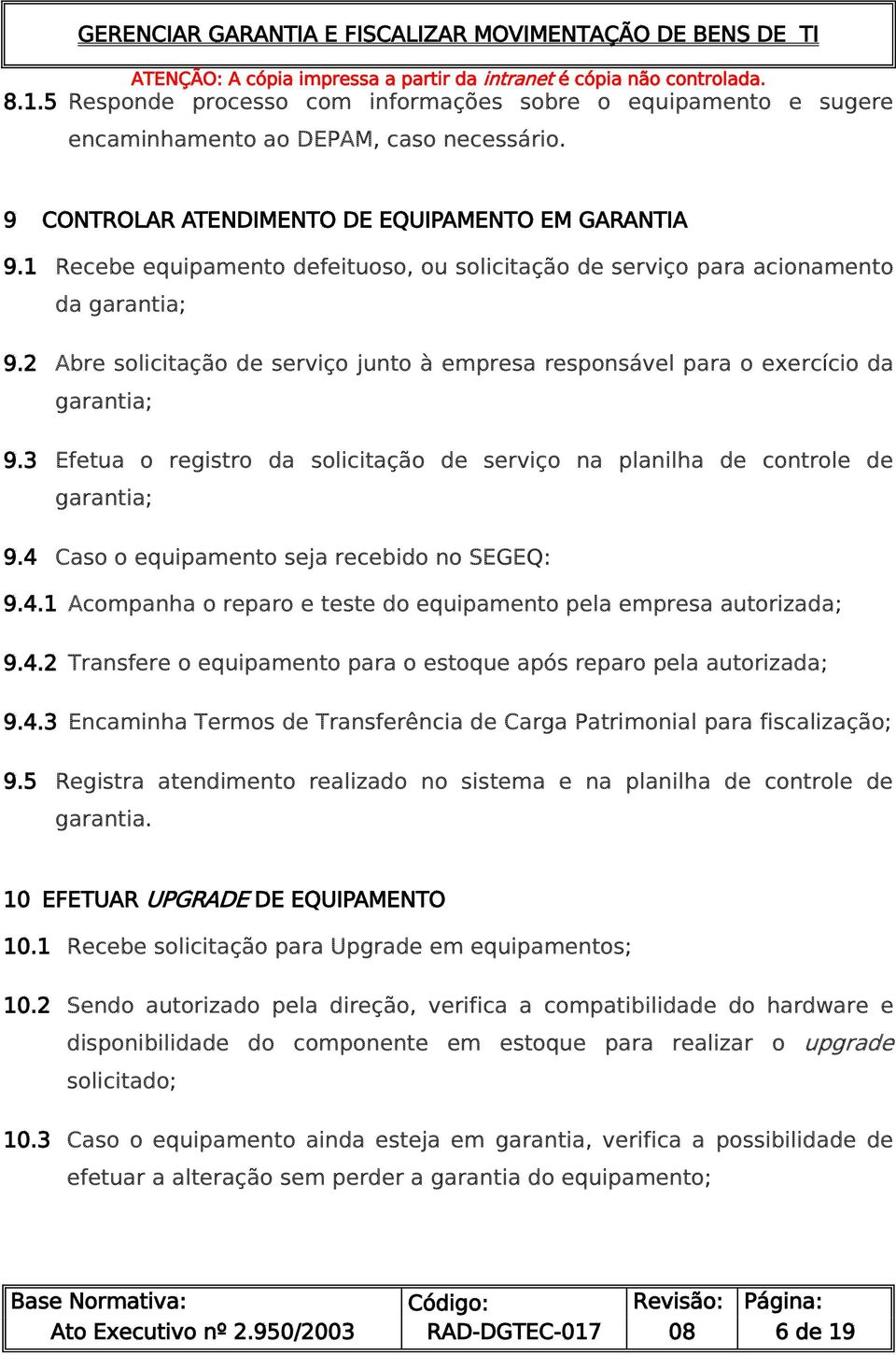 3 Efetua o registro da solicitação de serviço na planilha de controle de garantia; 9.4 Caso o equipamento seja recebido no SEGEQ: 9.4.1 Acompanha o reparo e teste do equipamento pela empresa autorizada; 9.