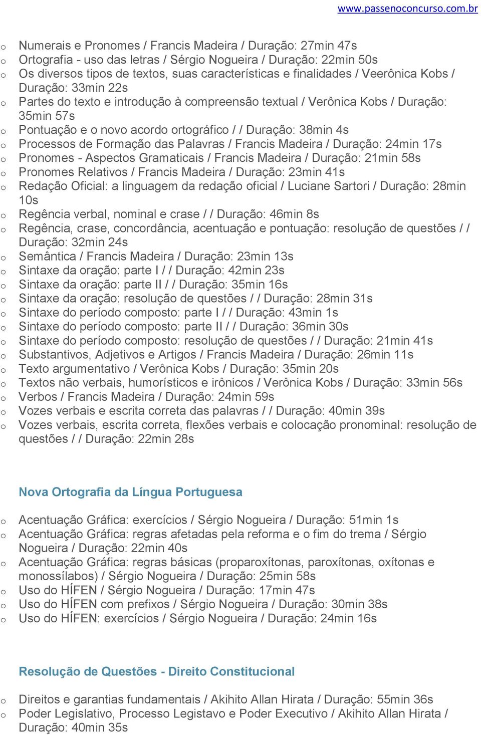 Duraçã: 33min 22s Partes d text e intrduçã à cmpreensã textual / Verônica Kbs / Duraçã: 35min 57s Pntuaçã e nv acrd rtgráfic / / Duraçã: 38min 4s Prcesss de Frmaçã das Palavras / Francis Madeira /