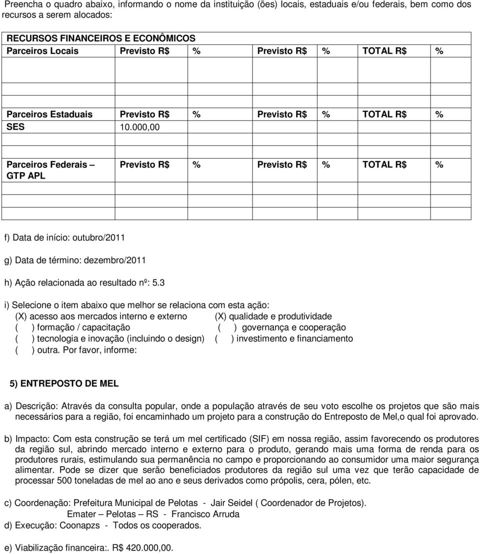 3 (X) acesso aos mercados interno e externo (X) qualidade e produtividade ( ) formação / capacitação ( ) governança e cooperação ( ) tecnologia e inovação (incluindo o design) ( ) investimento e