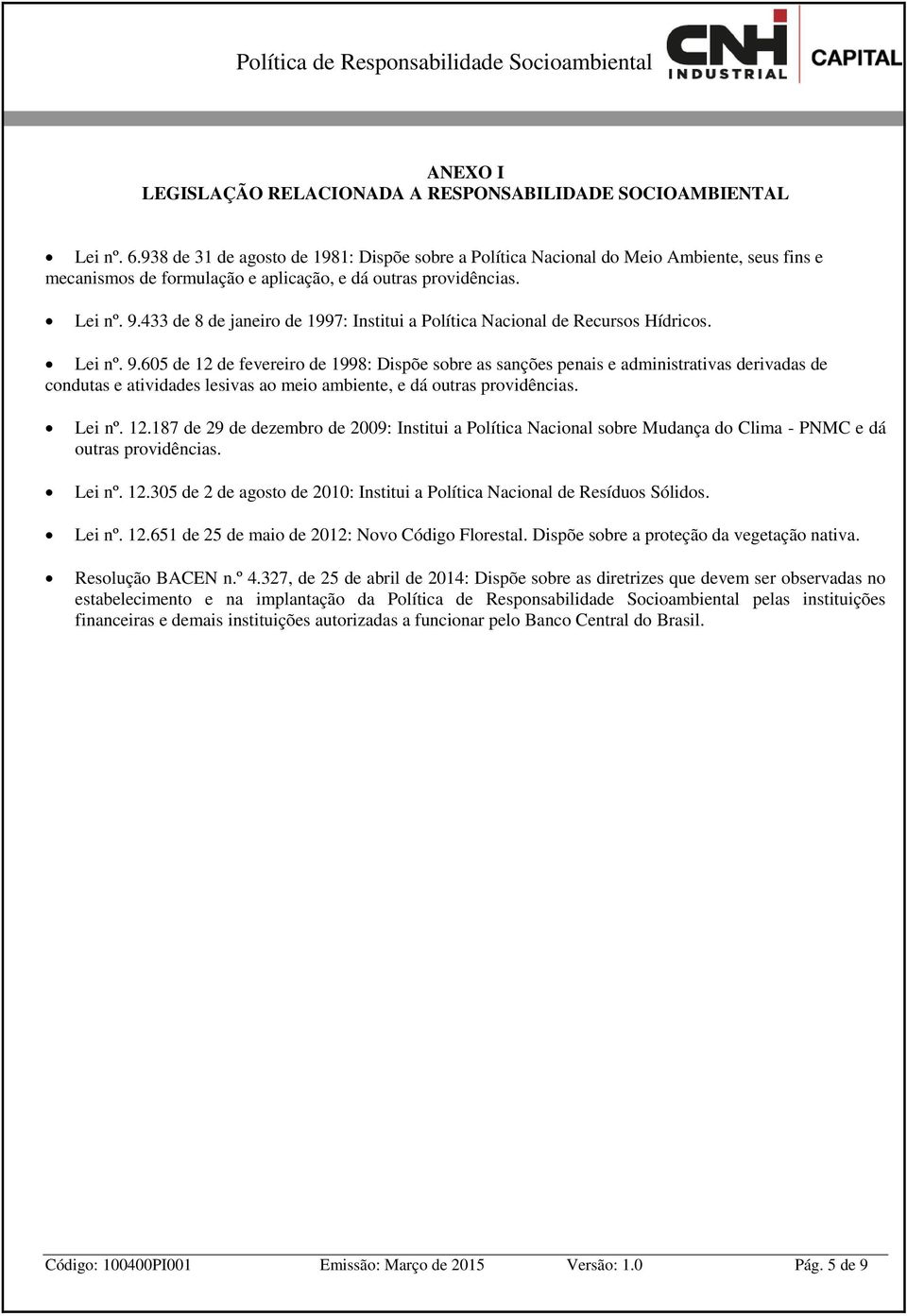 433 de 8 de janeiro de 1997: Institui a Política Nacional de Recursos Hídricos. Lei nº. 9.