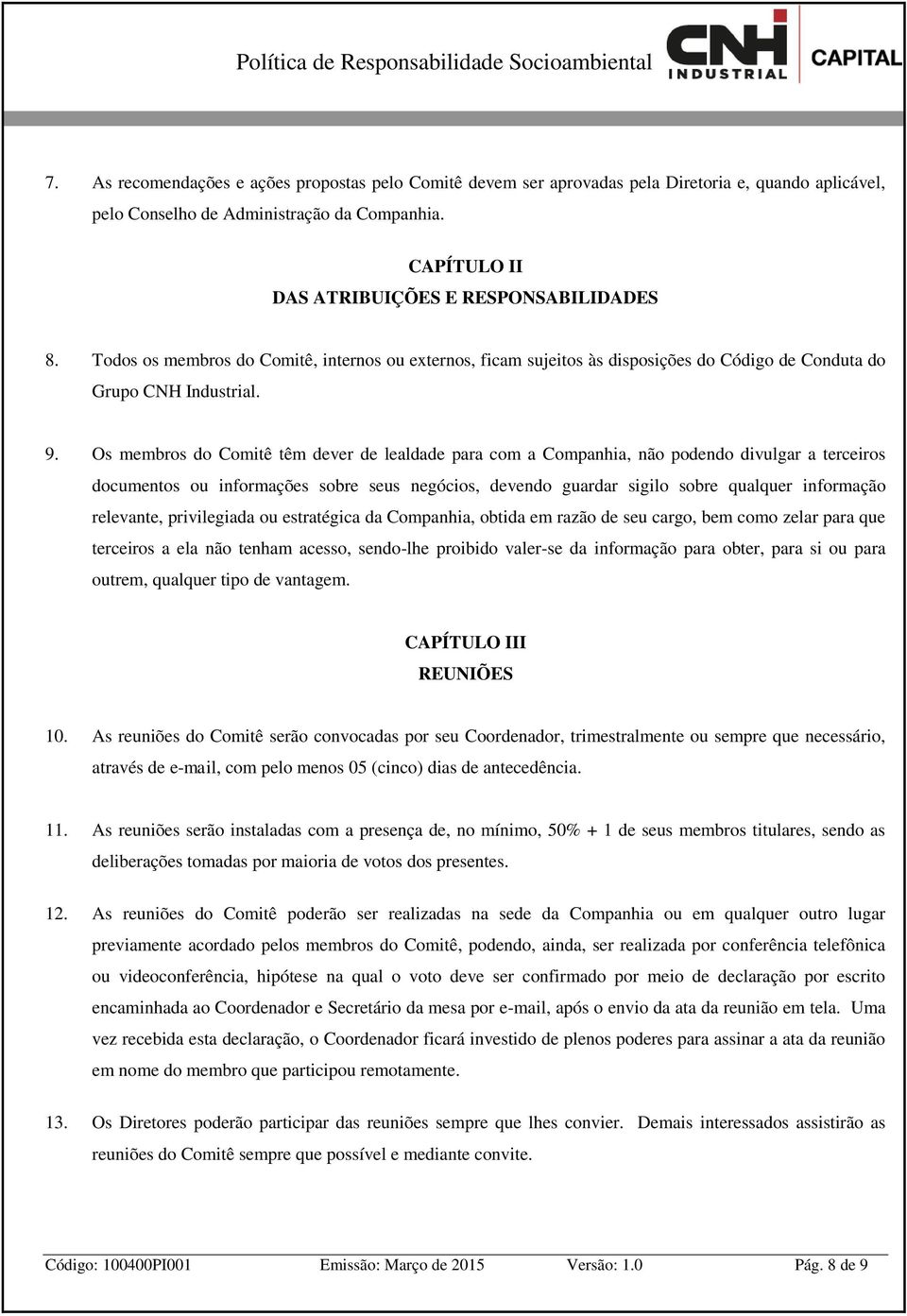 Os membros do Comitê têm dever de lealdade para com a Companhia, não podendo divulgar a terceiros documentos ou informações sobre seus negócios, devendo guardar sigilo sobre qualquer informação