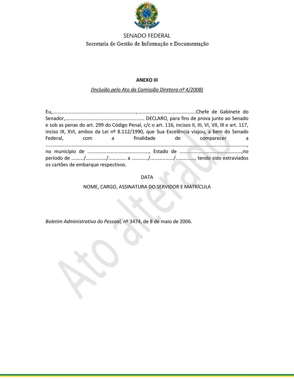 117, inciso IX, XVI, ambos da Lei nº 8.112/1990, que Sua Excelência viajou, a bem do Senado Federal, com a finalidade de comparecer a..., no município de.