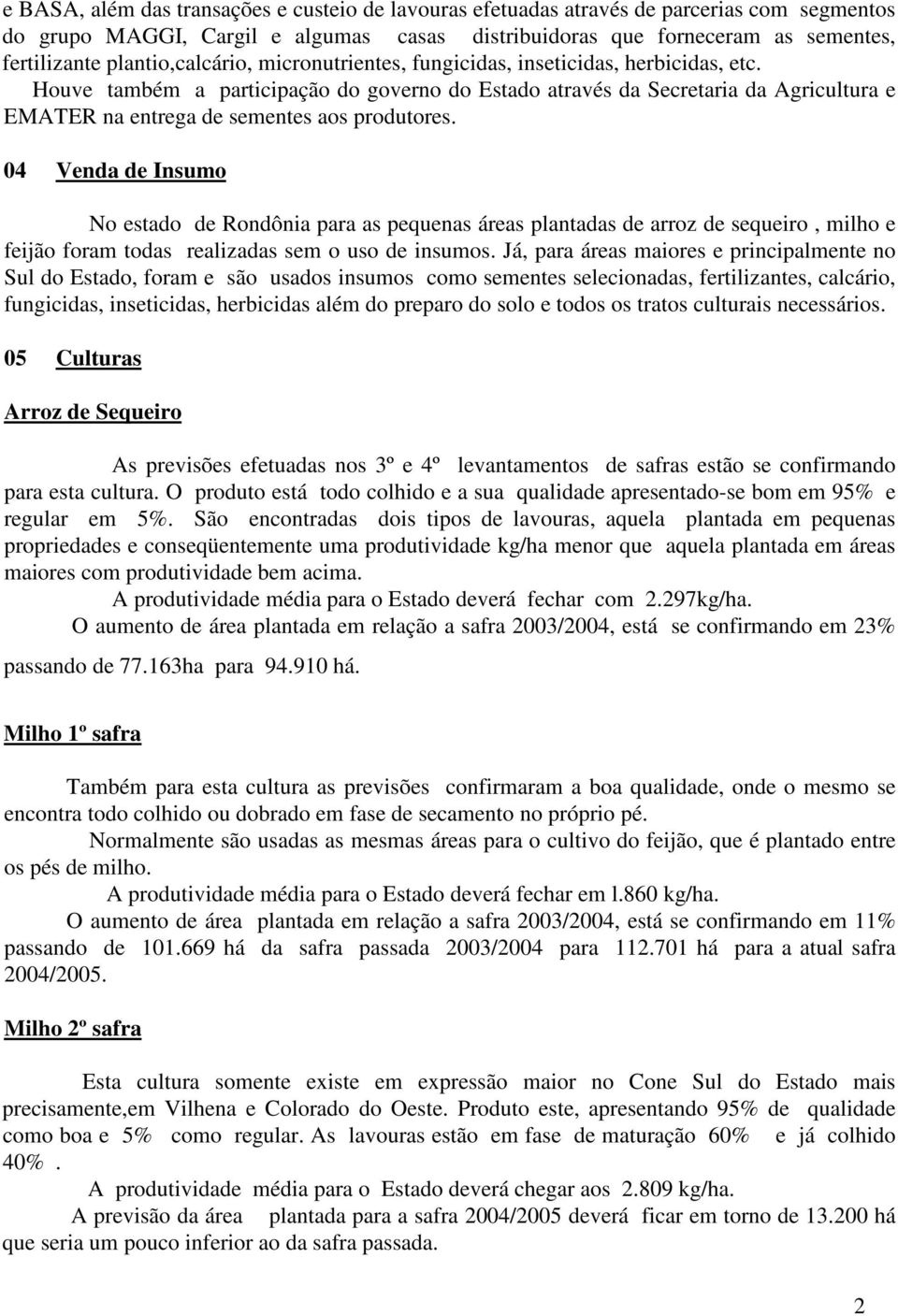 Houve também a participação do governo do Estado através da Secretaria da Agricultura e EMATER na entrega de sementes aos produtores.