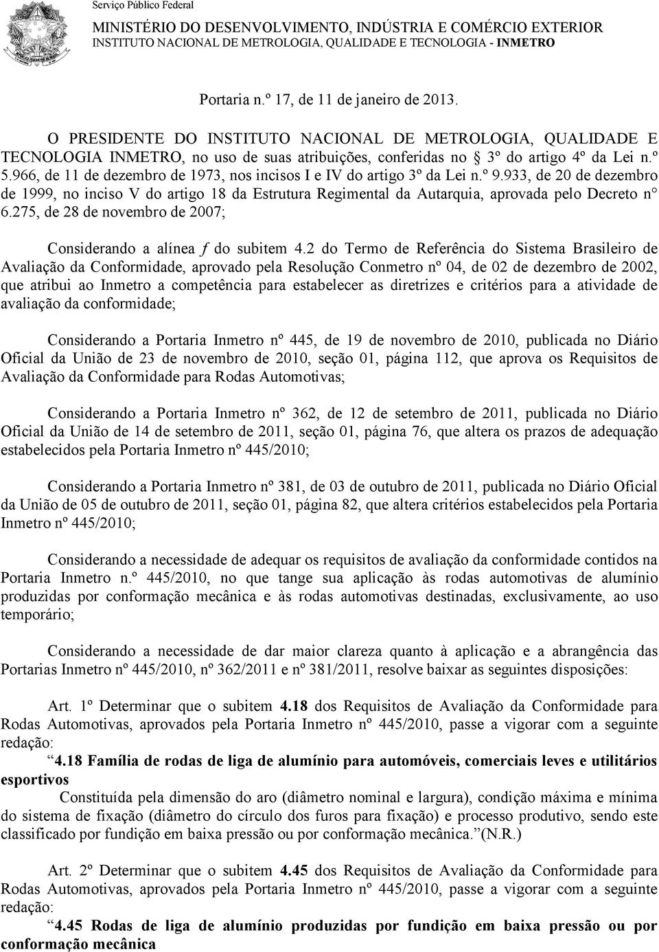 966, de 11 de dezembro de 1973, nos incisos I e IV do artigo 3º da Lei n.º 9.933, de 20 de dezembro de 1999, no inciso V do artigo 18 da Estrutura Regimental da Autarquia, aprovada pelo Decreto n 6.