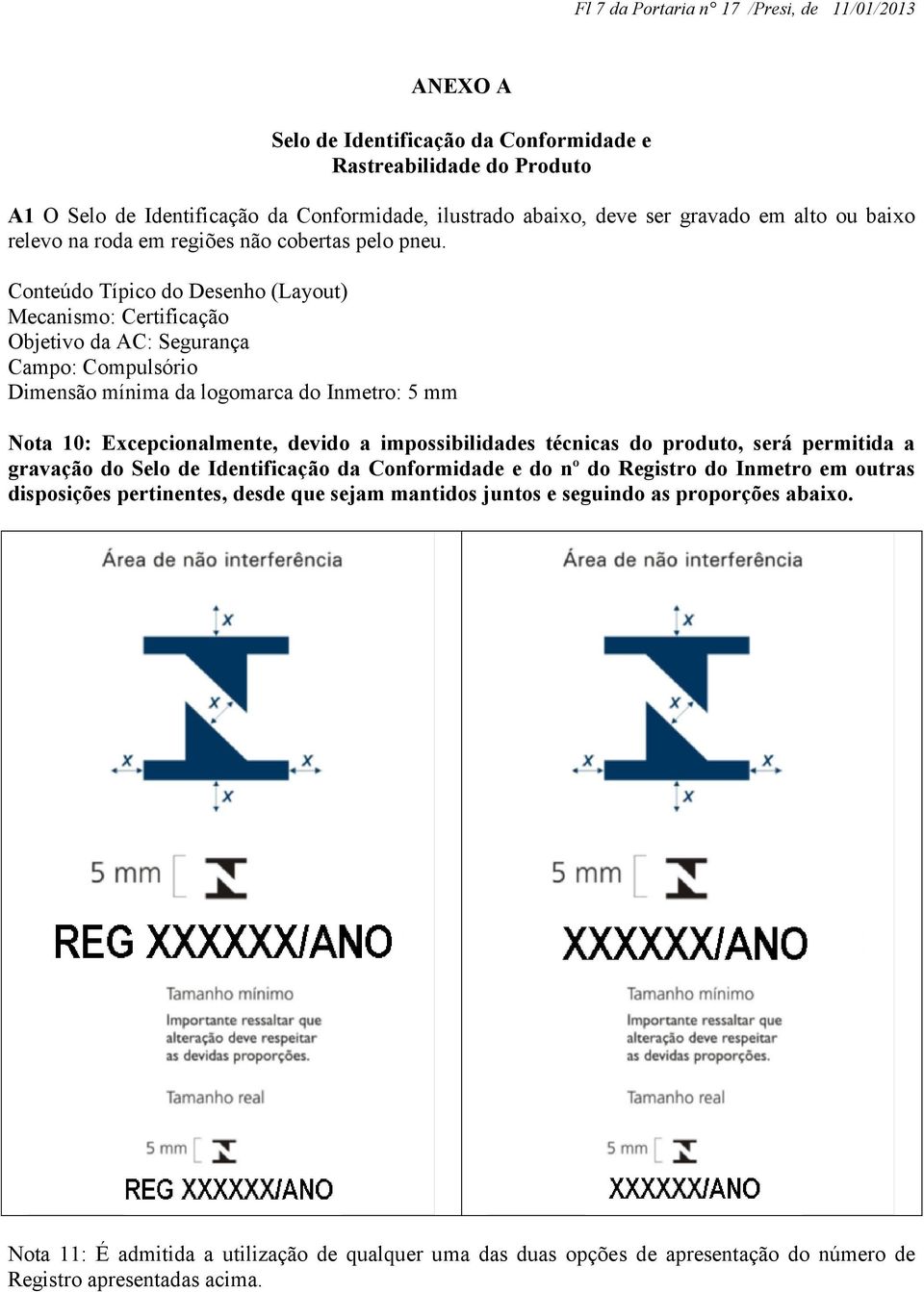 Conteúdo Típico do Desenho (Layout) Mecanismo: Certificação Objetivo da AC: Segurança Campo: Compulsório Dimensão mínima da logomarca do Inmetro: 5 mm Nota 10: Excepcionalmente, devido a