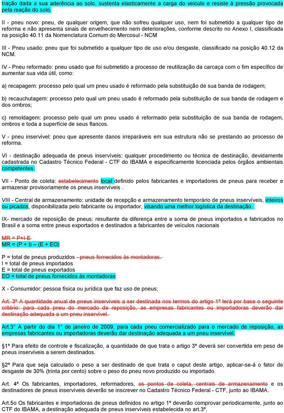 Anexo I, classificada na posição 40.11 da Nomenclatura Comum do Mercosul - NCM III - Pneu usado: pneu que foi submetido a qualquer tipo de uso e/ou desgaste, classificado na posição 40.12 da NCM.