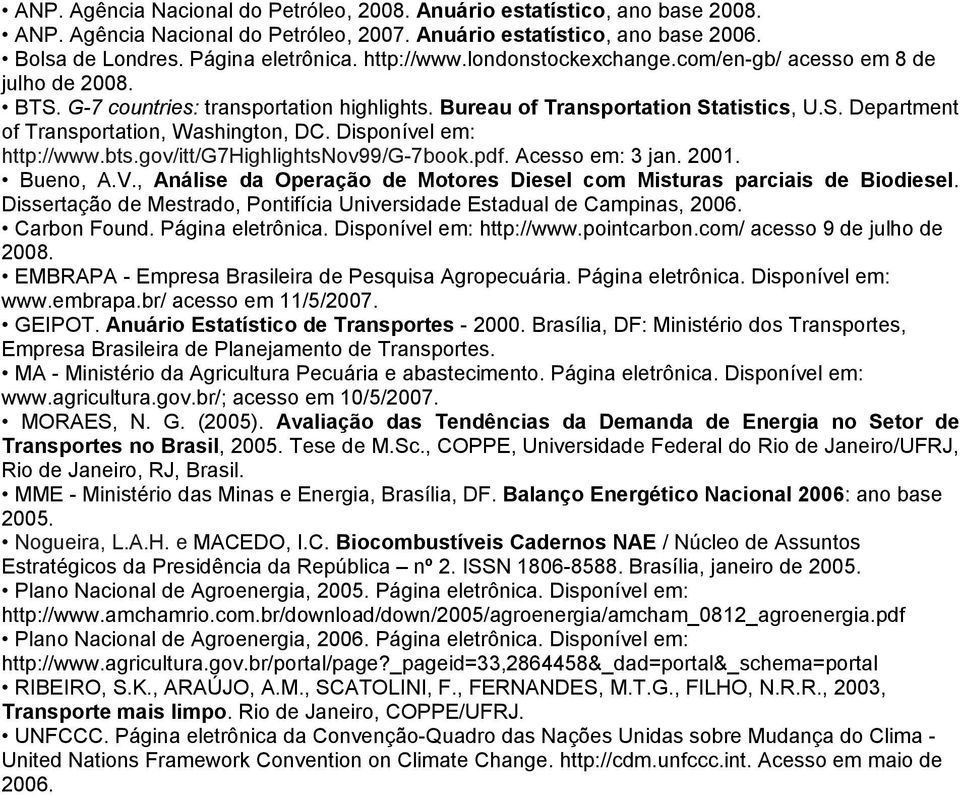 Disponível em: http://www.bts.gov/itt/g7highlightsnov99/g-7book.pdf. Acesso em: 3 jan. 2001. Bueno, A.V., Análise da Operação de Motores Diesel com Misturas parciais de Biodiesel.