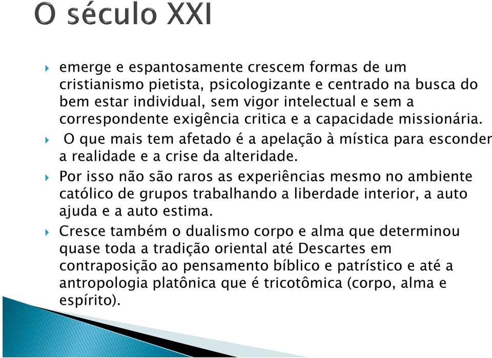 Por isso não são raros as experiências mesmo no ambiente católico de grupos trabalhando a liberdade interior, a auto ajuda e a auto estima.