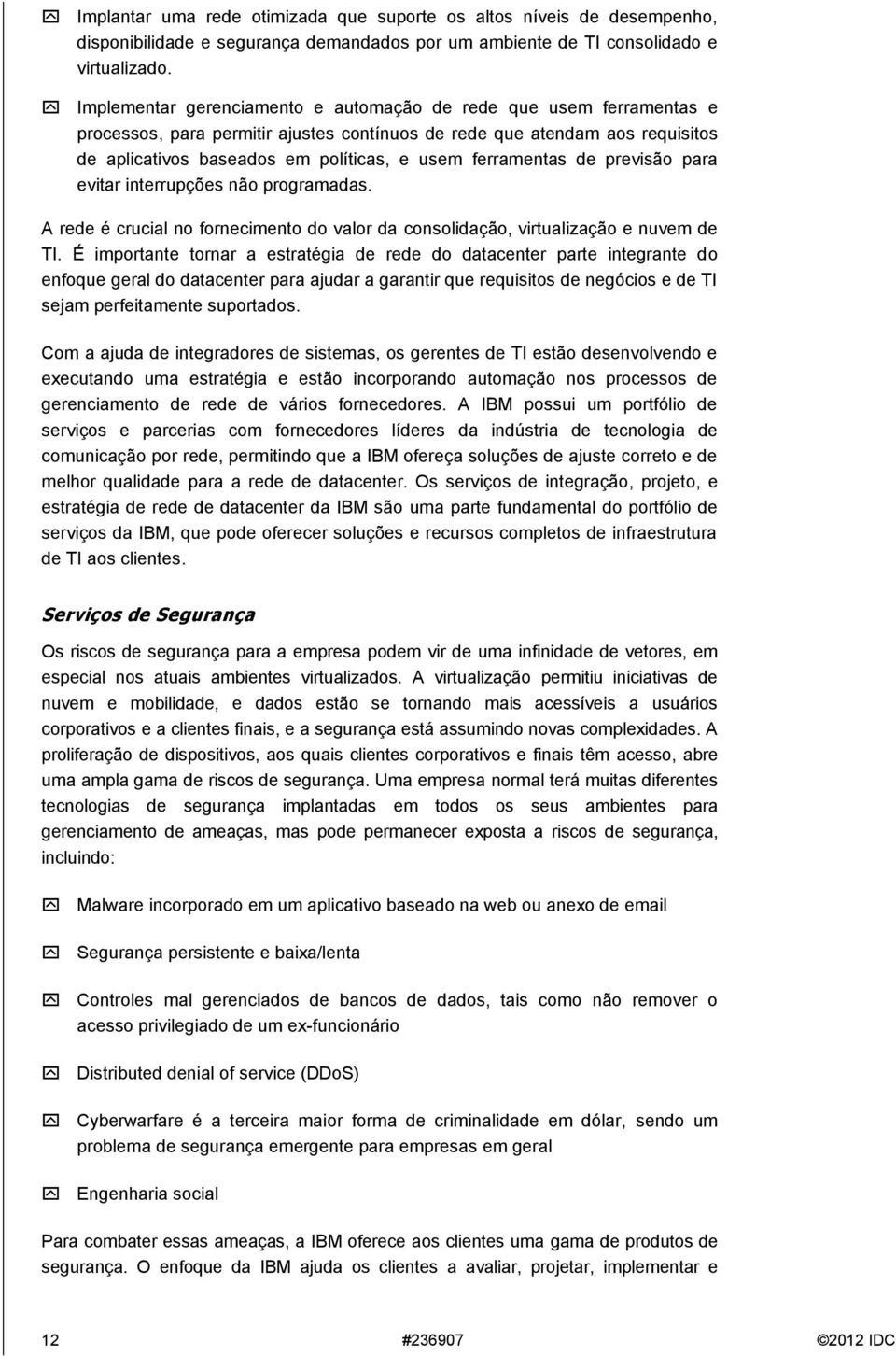 ferramentas de previsão para evitar interrupções não programadas. A rede é crucial no fornecimento do valor da consolidação, virtualização e nuvem de TI.