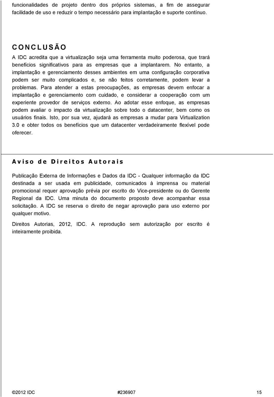 No entanto, a implantação e gerenciamento desses ambientes em uma configuração corporativa podem ser muito complicados e, se não feitos corretamente, podem levar a problemas.