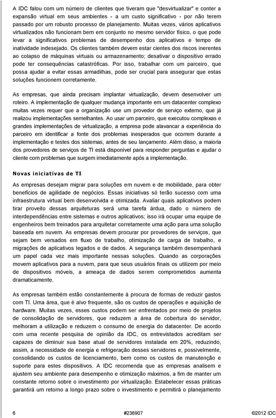 Muitas vezes, vários aplicativos virtualizados não funcionam bem em conjunto no mesmo servidor físico, o que pode levar a significativos problemas de desempenho dos aplicativos e tempo de inatividade