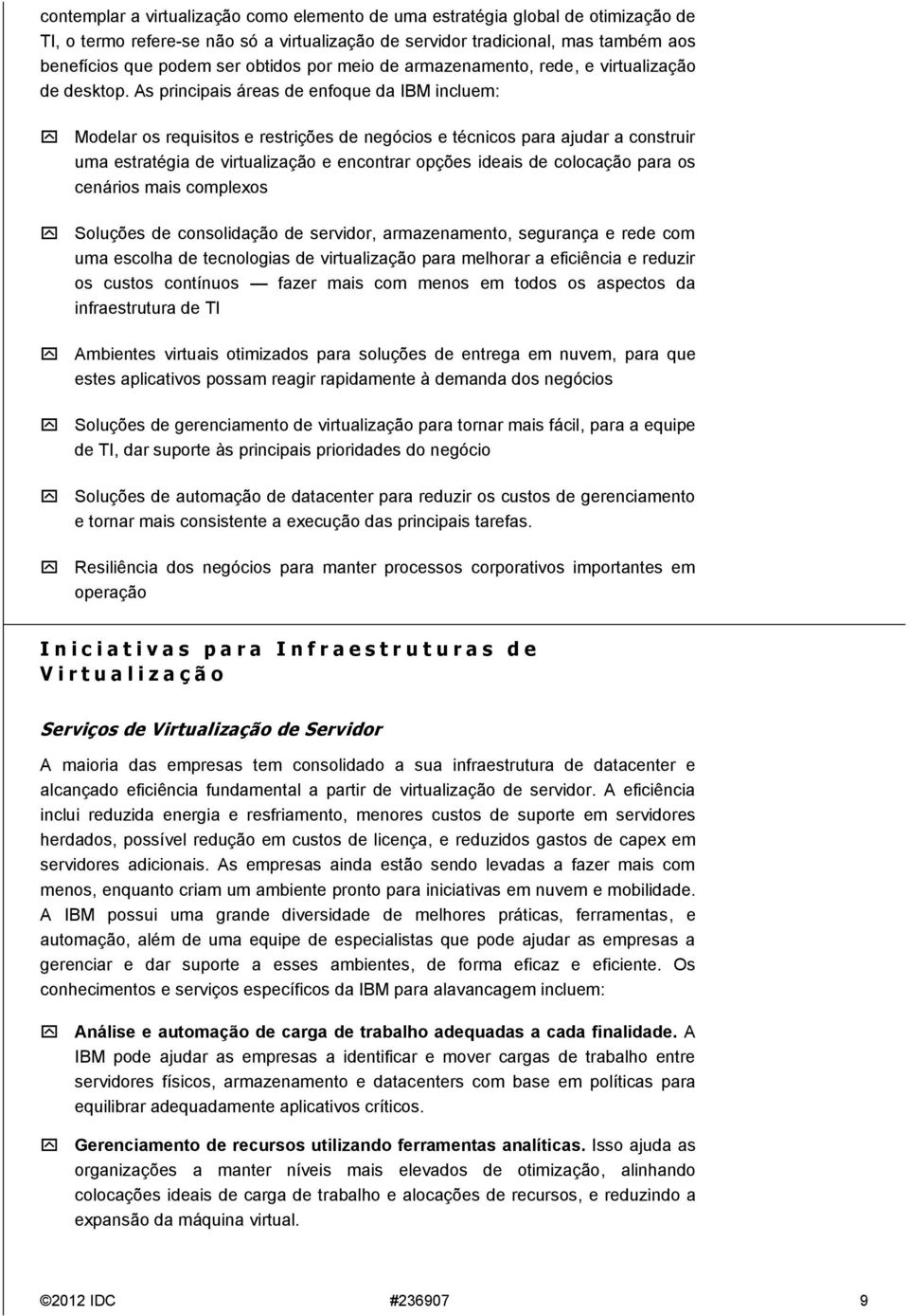 As principais áreas de enfoque da IBM incluem: Modelar os requisitos e restrições de negócios e técnicos para ajudar a construir uma estratégia de virtualização e encontrar opções ideais de colocação