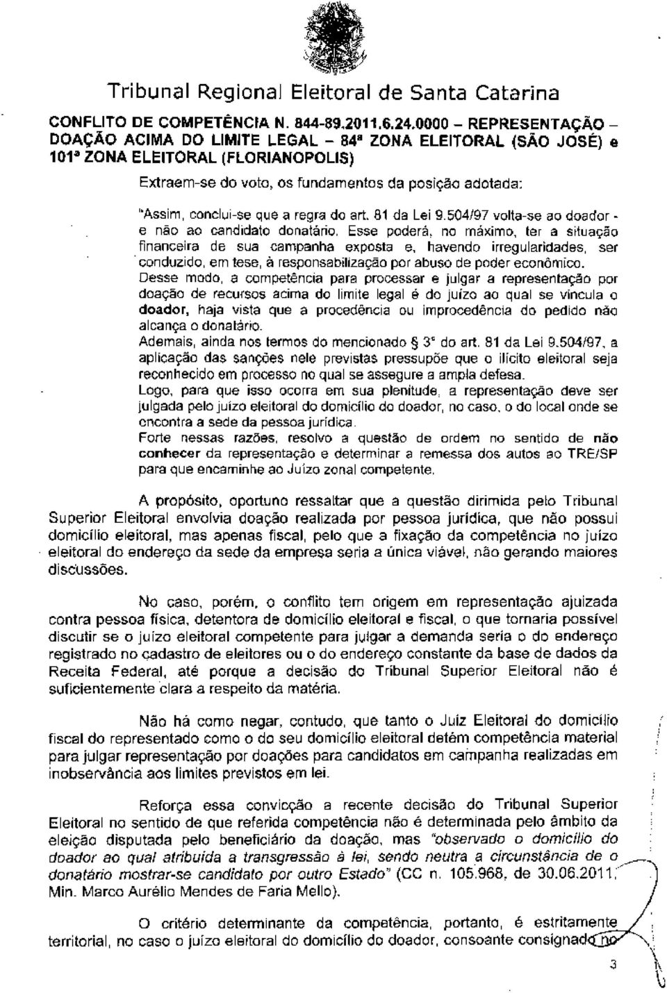 Desse modo, a competência para processar e julgar a representação por doação de recursos acima do limite legal é do juízo ao qual se vincula o doador, haja vista que a procedência ou improcedência do